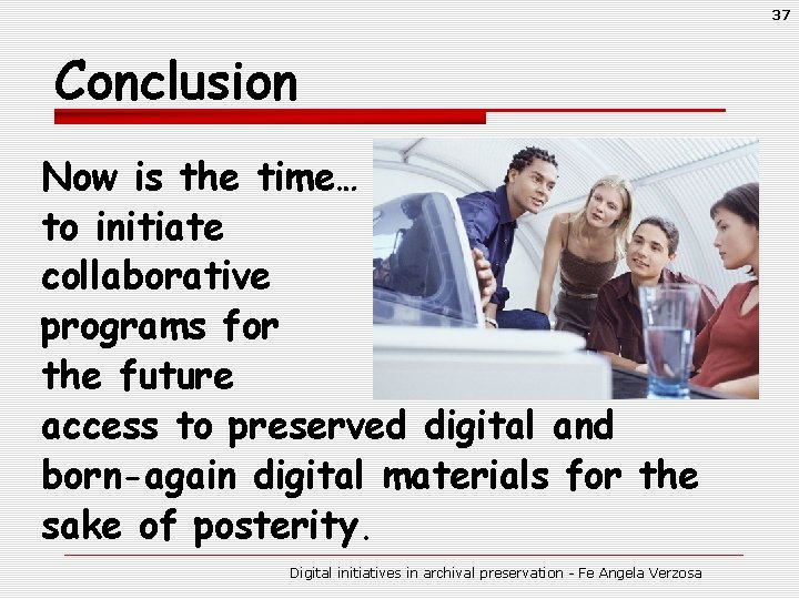 37 Conclusion Now is the time… to initiate collaborative programs for the future access