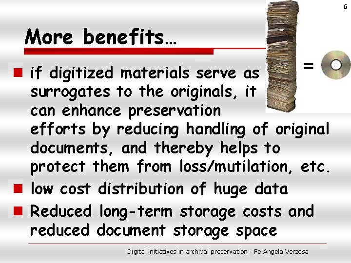 6 More benefits… n if digitized materials serve as surrogates to the originals, it