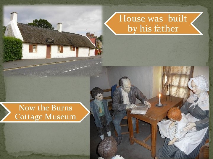 House was built by his father Now the Burns Cottage Museum 