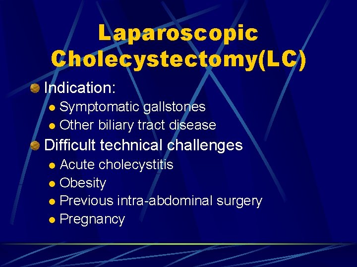 Laparoscopic Cholecystectomy(LC) Indication: Symptomatic gallstones l Other biliary tract disease l Difficult technical challenges
