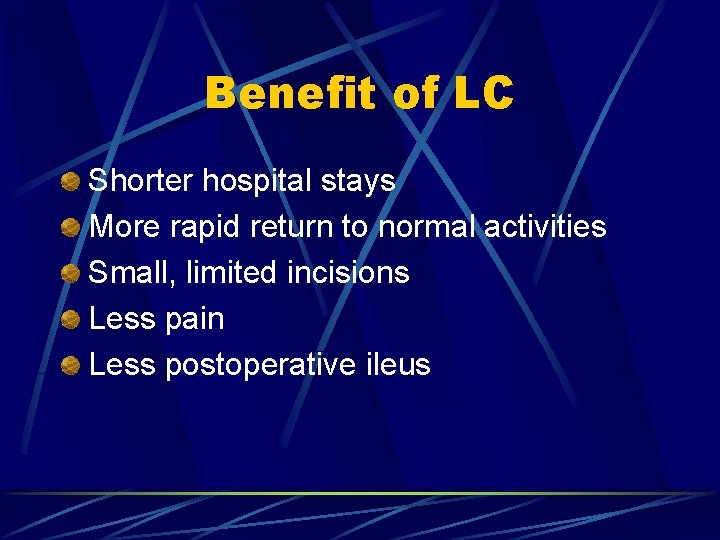 Benefit of LC Shorter hospital stays More rapid return to normal activities Small, limited