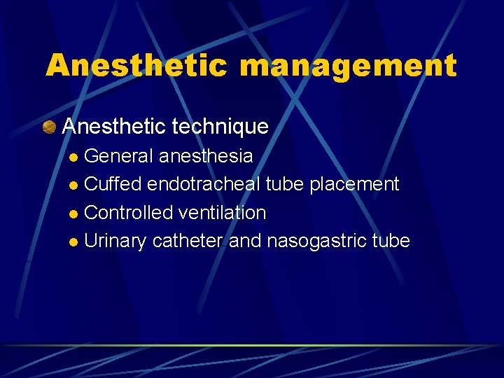 Anesthetic management Anesthetic technique General anesthesia l Cuffed endotracheal tube placement l Controlled ventilation