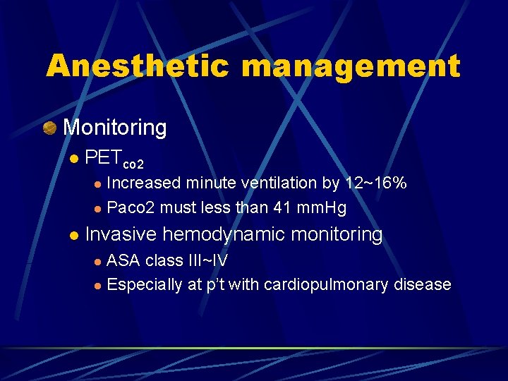 Anesthetic management Monitoring l PETco 2 Increased minute ventilation by 12~16% l Paco 2