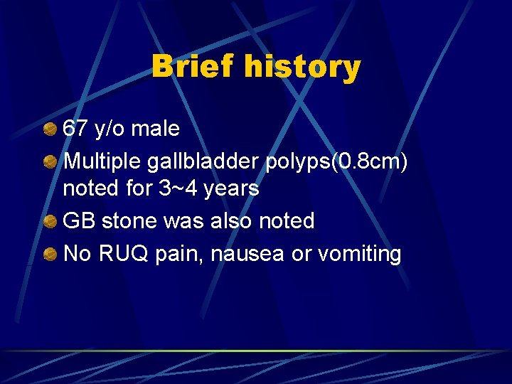 Brief history 67 y/o male Multiple gallbladder polyps(0. 8 cm) noted for 3~4 years