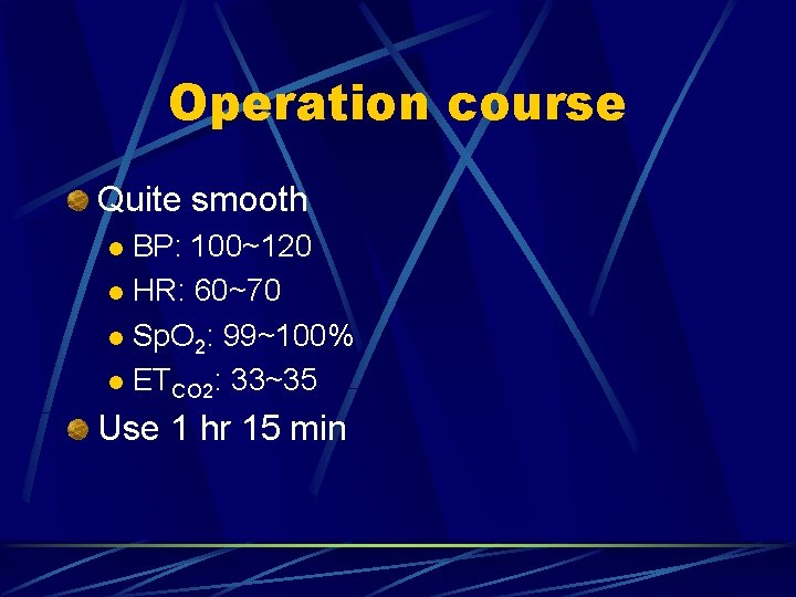 Operation course Quite smooth BP: 100~120 l HR: 60~70 l Sp. O 2: 99~100%