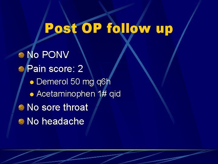Post OP follow up No PONV Pain score: 2 Demerol 50 mg q 6