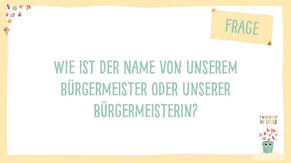 Frage Wie ist der Name von unserem Bürgermeister oder unserer Bürgermeisterin? 