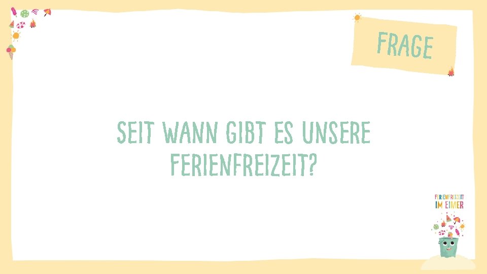Frage Seit wann gibt es unsere Ferienfreizeit? 