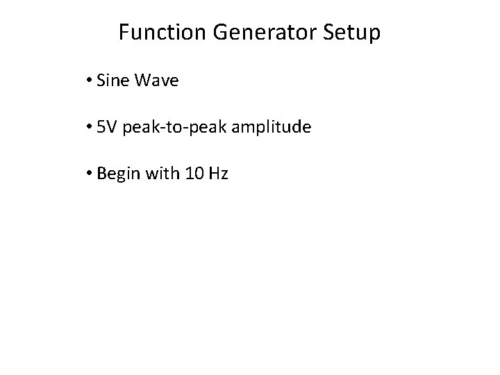 Function Generator Setup • Sine Wave • 5 V peak-to-peak amplitude • Begin with