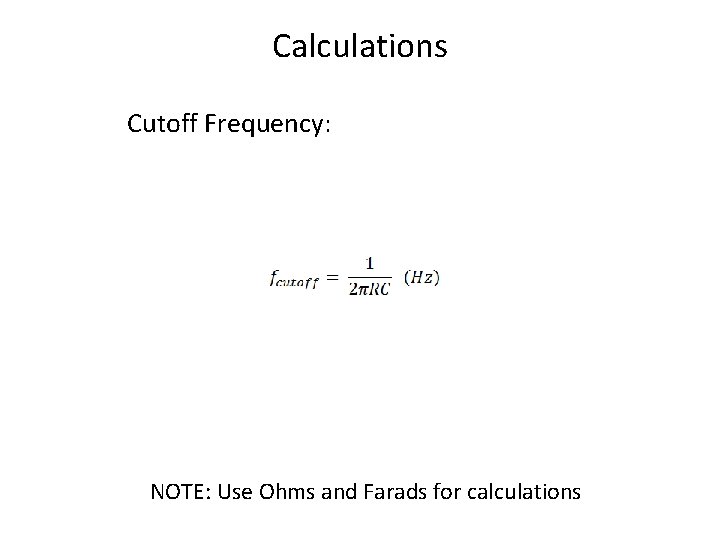 Calculations Cutoff Frequency: NOTE: Use Ohms and Farads for calculations 