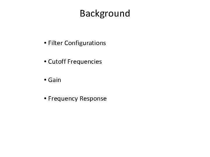 Background • Filter Configurations • Cutoff Frequencies • Gain • Frequency Response 