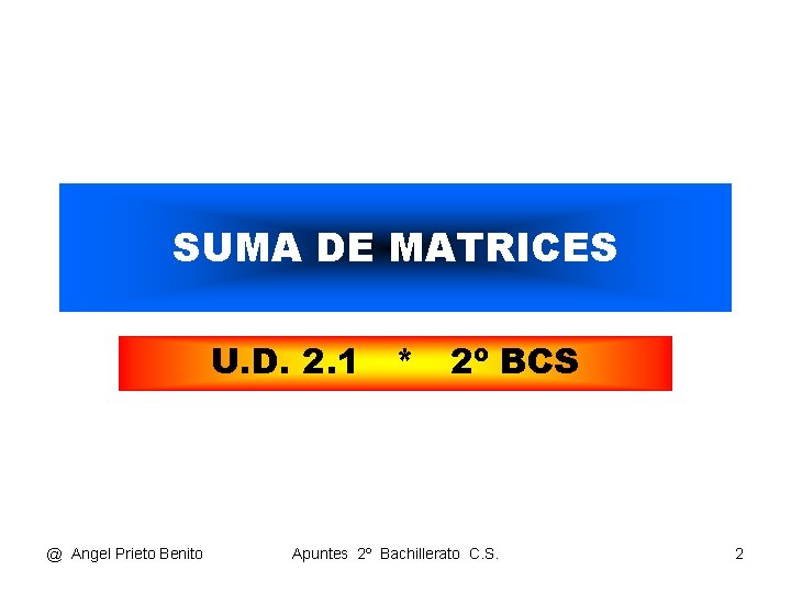 SUMA DE MATRICES U. D. 2. 1 * 2º BCS @ Angel Prieto Benito
