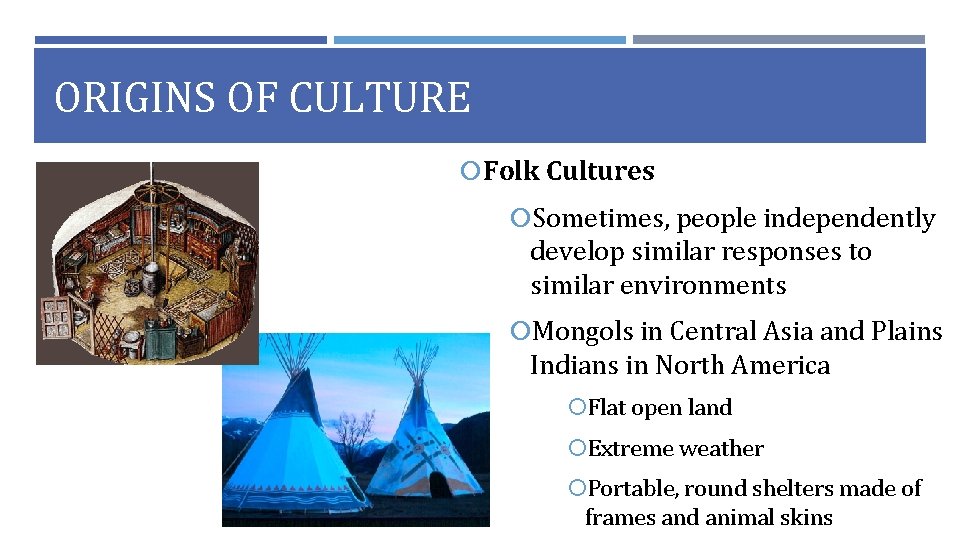 ORIGINS OF CULTURE Folk Cultures Sometimes, people independently develop similar responses to similar environments