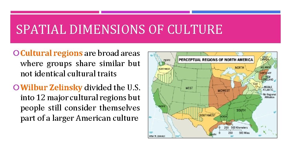 SPATIAL DIMENSIONS OF CULTURE Cultural regions are broad areas where groups share similar but