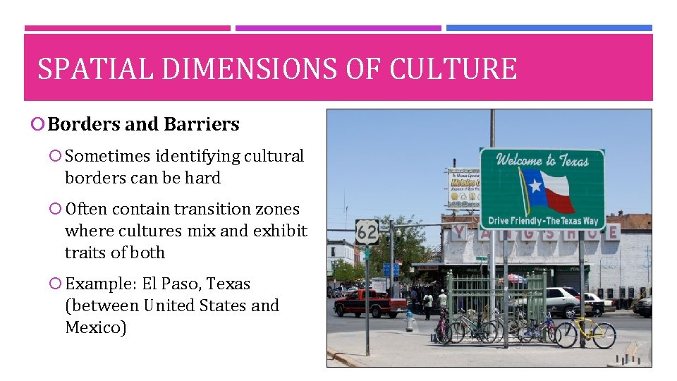 SPATIAL DIMENSIONS OF CULTURE Borders and Barriers Sometimes identifying cultural borders can be hard