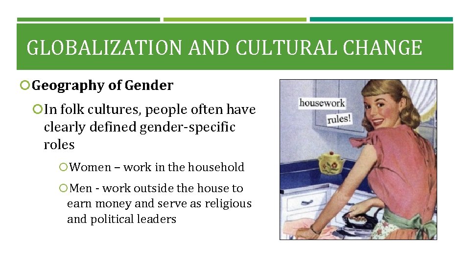 GLOBALIZATION AND CULTURAL CHANGE Geography of Gender In folk cultures, people often have clearly