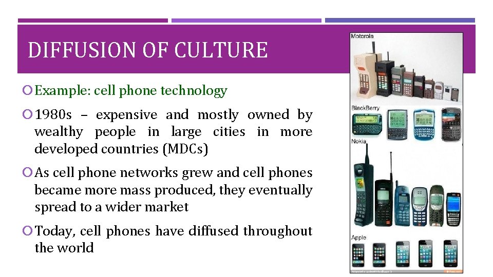 DIFFUSION OF CULTURE Example: cell phone technology 1980 s – expensive and mostly owned