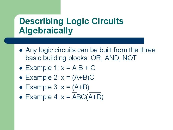 Describing Logic Circuits Algebraically l l l Any logic circuits can be built from
