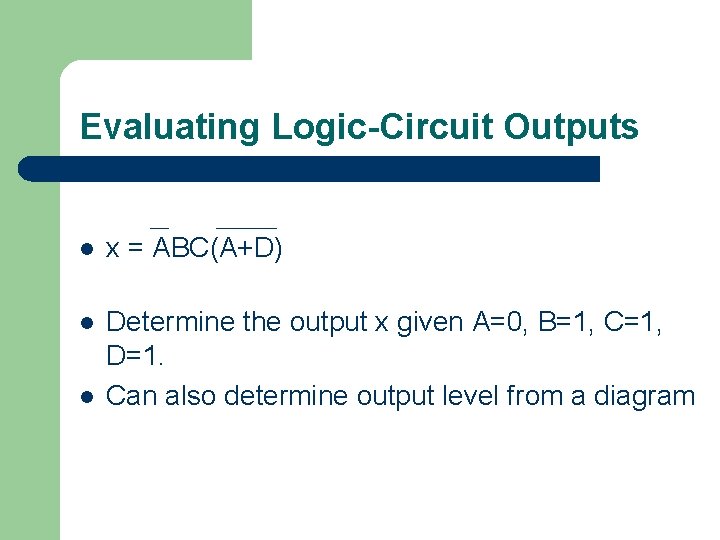 Evaluating Logic-Circuit Outputs l x = ABC(A+D) l Determine the output x given A=0, Evaluating Logic-Circuit Outputs l x = ABC(A+D) l Determine the output x given A=0,