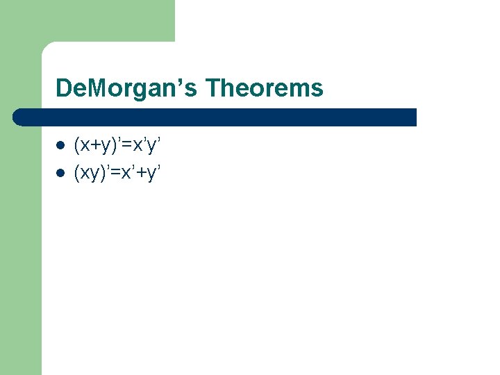 De. Morgan’s Theorems l l (x+y)’=x’y’ (xy)’=x’+y’ 