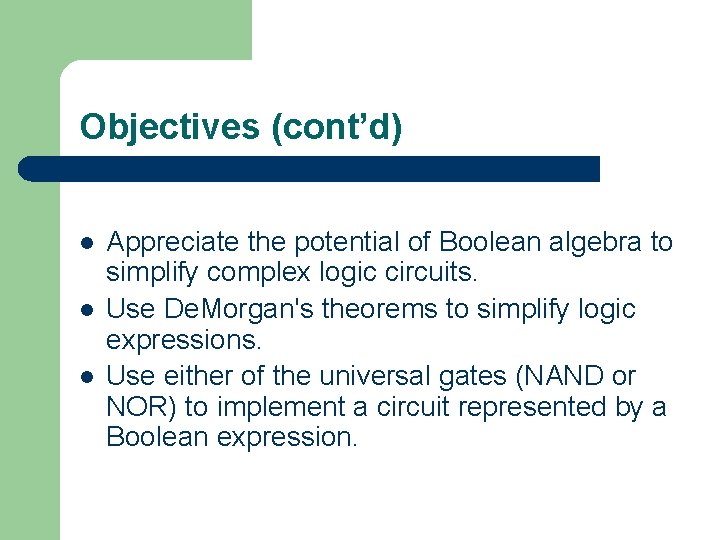 Objectives (cont’d) l l l Appreciate the potential of Boolean algebra to simplify complex