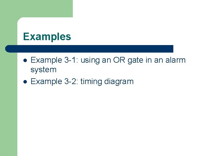 Examples l l Example 3 -1: using an OR gate in an alarm system