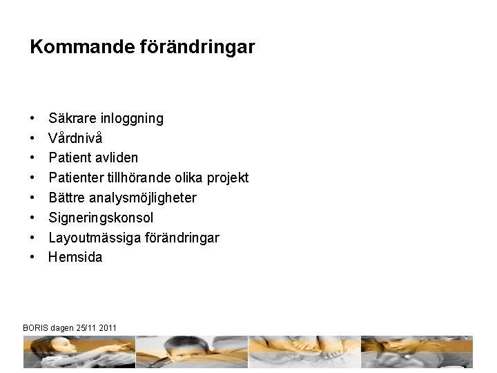 Kommande förändringar • • Säkrare inloggning Vårdnivå Patient avliden Patienter tillhörande olika projekt Bättre