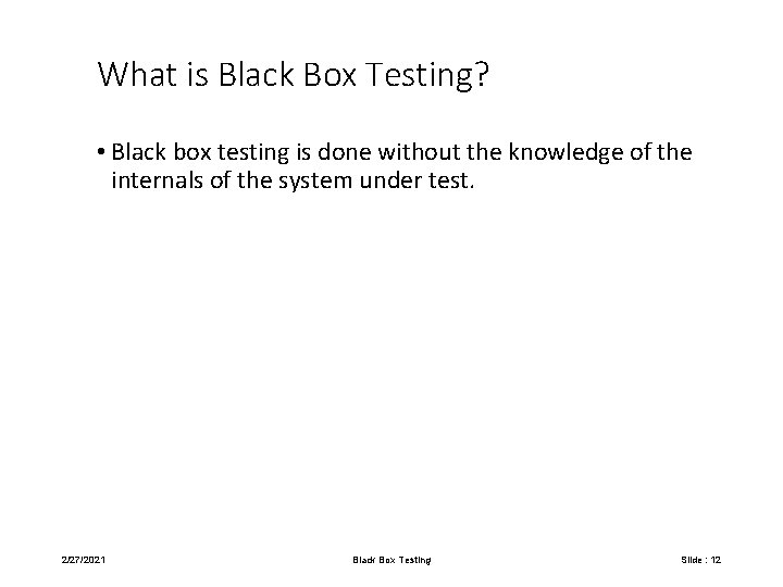 What is Black Box Testing? • Black box testing is done without the knowledge