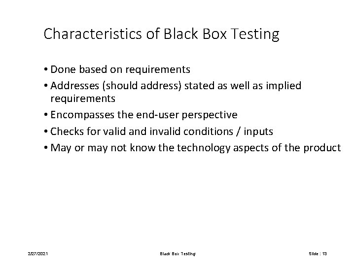 Characteristics of Black Box Testing • Done based on requirements • Addresses (should address)