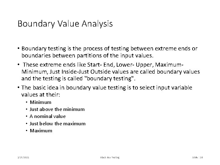 Boundary Value Analysis • Boundary testing is the process of testing between extreme ends