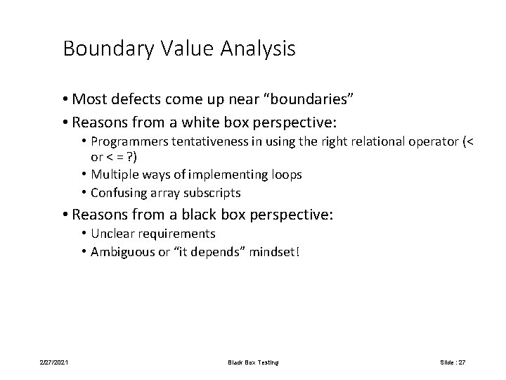 Boundary Value Analysis • Most defects come up near “boundaries” • Reasons from a
