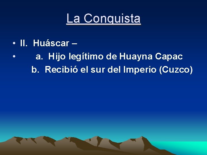 La Conquista • II. Huáscar – • a. Hijo legítimo de Huayna Capac b.