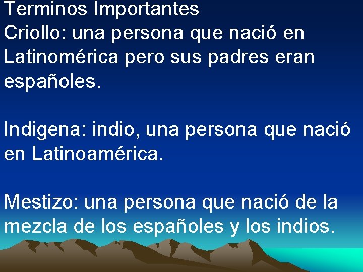 Terminos Importantes Criollo: una persona que nació en Latinomérica pero sus padres eran españoles.