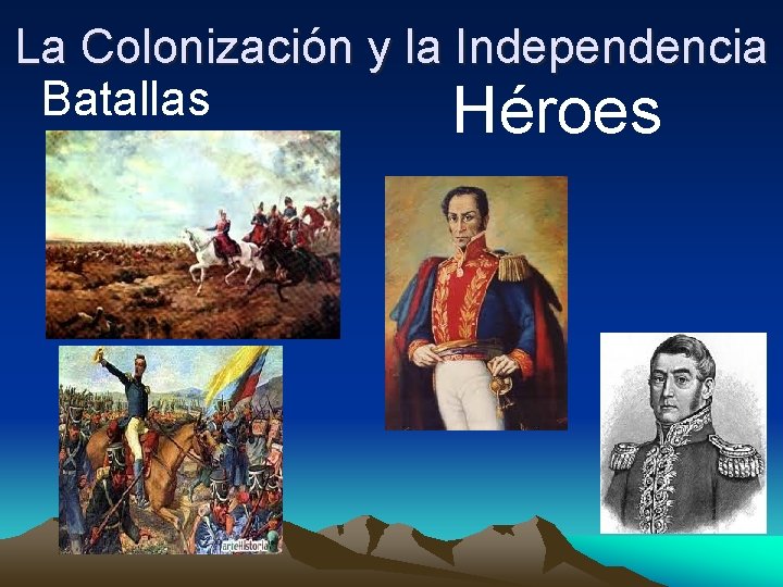 La Colonización y la Independencia Batallas Héroes 