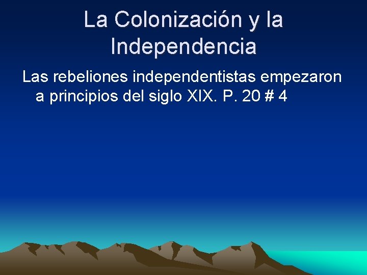 La Colonización y la Independencia Las rebeliones independentistas empezaron a principios del siglo XIX.