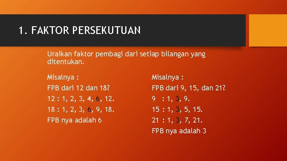 1. FAKTOR PERSEKUTUAN Uraikan faktor pembagi dari setiap bilangan yang ditentukan. Misalnya : FPB