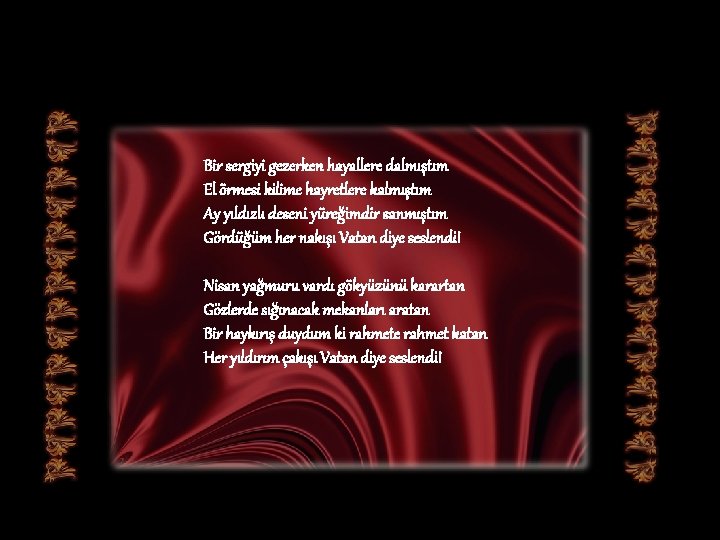 Bir sergiyi gezerken hayallere dalmıştım El örmesi kilime hayretlere kalmıştım Ay yıldızlı deseni yüreğimdir