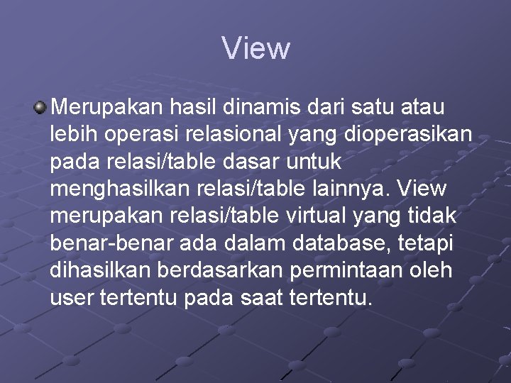 View Merupakan hasil dinamis dari satu atau lebih operasi relasional yang dioperasikan pada relasi/table