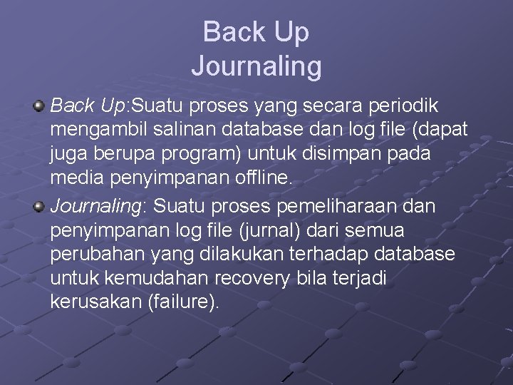 Back Up Journaling Back Up: Suatu proses yang secara periodik mengambil salinan database dan