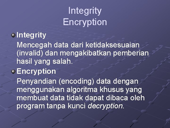 Integrity Encryption Integrity Mencegah data dari ketidaksesuaian (invalid) dan mengakibatkan pemberian hasil yang salah.