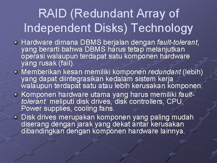 RAID (Redundant Array of Independent Disks) Technology Hardware dimana DBMS berjalan dengan fault-tolerant, yang