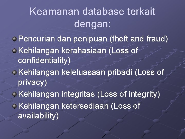 Keamanan database terkait dengan: Pencurian dan penipuan (theft and fraud) Kehilangan kerahasiaan (Loss of