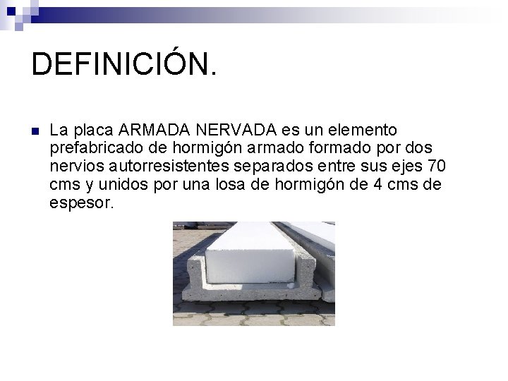 DEFINICIÓN. n La placa ARMADA NERVADA es un elemento prefabricado de hormigón armado formado