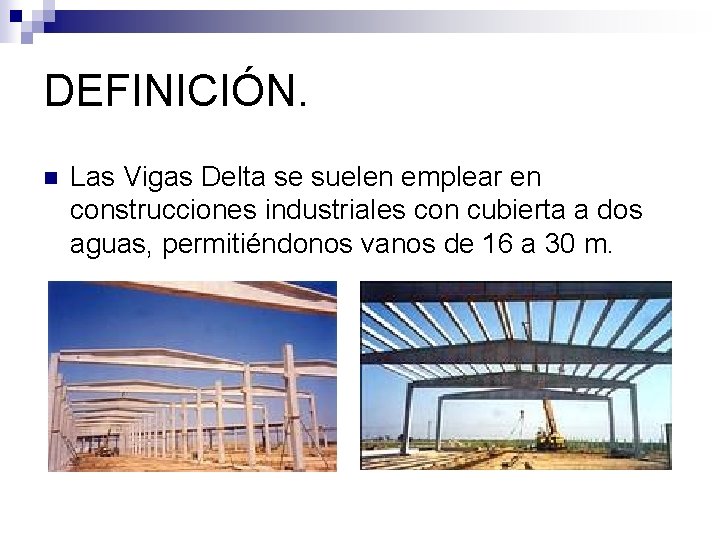 DEFINICIÓN. n Las Vigas Delta se suelen emplear en construcciones industriales con cubierta a