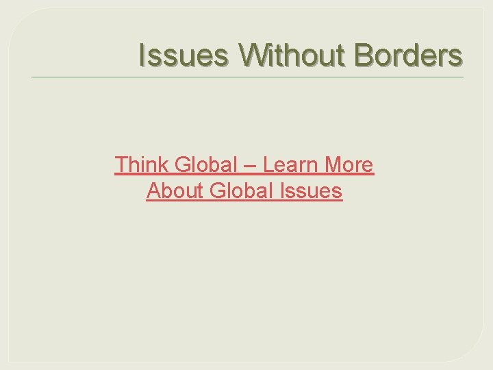 Issues Without Borders Think Global – Learn More About Global Issues 