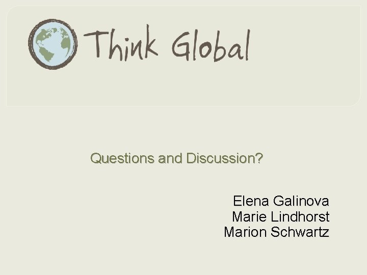 Questions and Discussion? Elena Galinova Marie Lindhorst Marion Schwartz 
