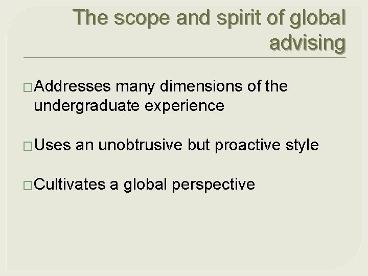 The scope and spirit of global advising �Addresses many dimensions of the undergraduate experience
