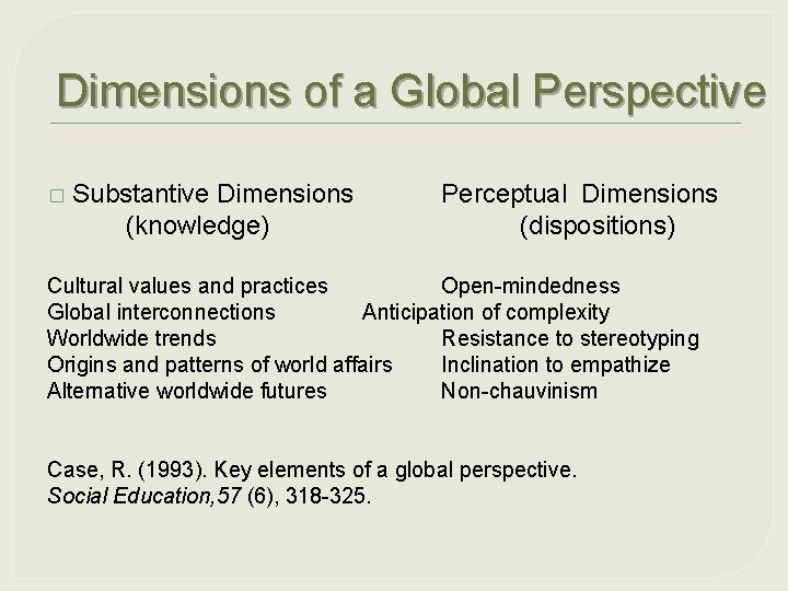 Dimensions of a Global Perspective � Substantive Dimensions (knowledge) Perceptual Dimensions (dispositions) Cultural values