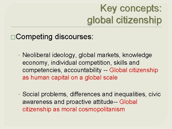 Key concepts: global citizenship �Competing discourses: • Neoliberal ideology, global markets, knowledge economy, individual