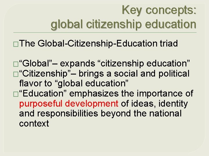 Key concepts: global citizenship education �The Global-Citizenship-Education triad �“Global”– expands “citizenship education” �“Citizenship”– brings